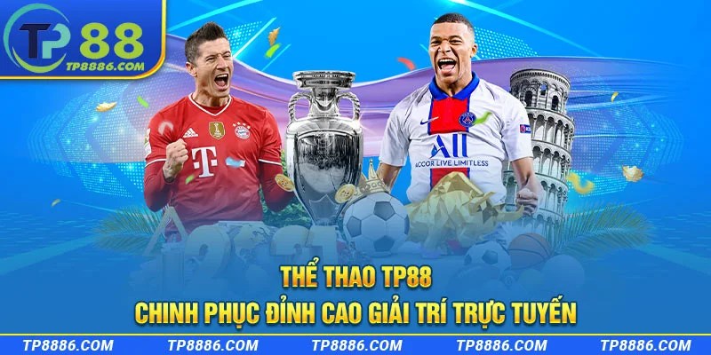 Sảnh thể thao TP88 có các giải đấu hàng đầu thế giới và châu lục 